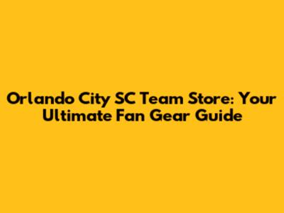Orlando City SC Team Store: Your Ultimate Fan Gear Guide