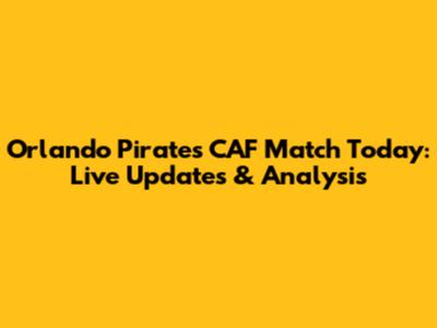 Orlando Pirates CAF Match Today: Live Updates & Analysis