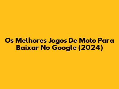 Os Melhores Jogos De Moto Para Baixar No Google (2024)