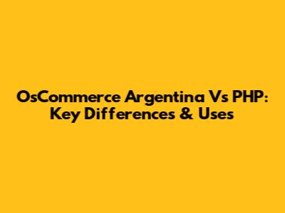 OsCommerce Argentina Vs PHP: Key Differences & Uses