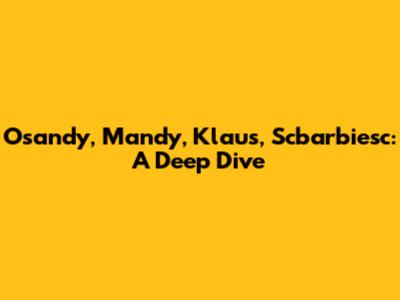 Osandy, Mandy, Klaus, Scbarbiesc: A Deep Dive