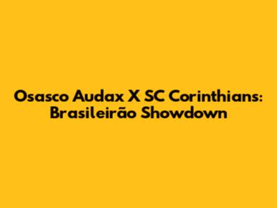 Osasco Audax X SC Corinthians: Brasileirão Showdown