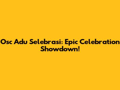 Osc Adu Selebrasi: Epic Celebration Showdown!