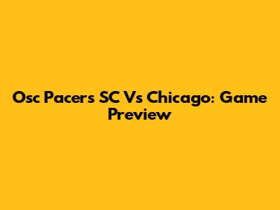 Osc Pacers SC Vs Chicago: Game Preview