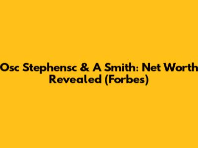 Osc Stephensc & A Smith: Net Worth Revealed (Forbes)