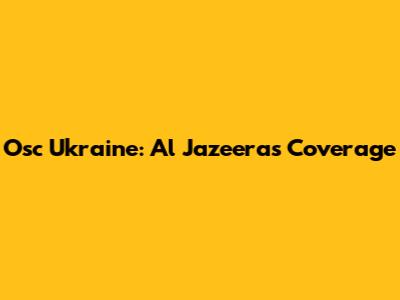Osc Ukraine: Al Jazeera's Coverage