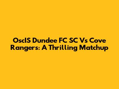 OscIS Dundee FC SC Vs Cove Rangers: A Thrilling Matchup