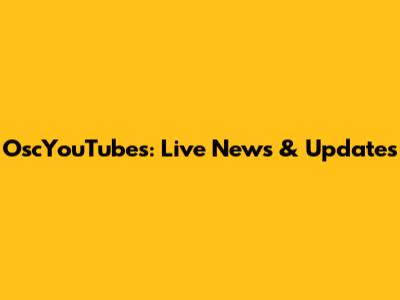 OscYouTubes: Live News & Updates