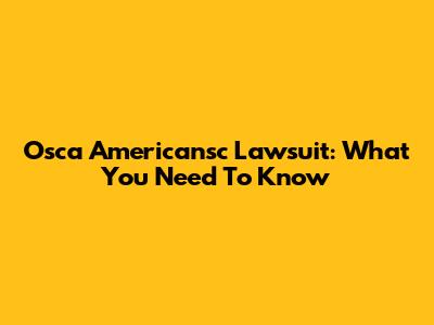 Osca Americansc Lawsuit: What You Need To Know