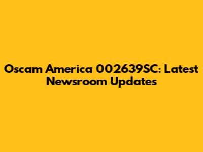 Oscam America 002639SC: Latest Newsroom Updates