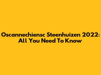 Oscannechiensc Steenhuizen 2022: All You Need To Know