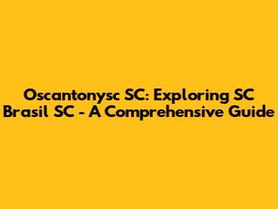 Oscantonysc SC: Exploring SC Brasil SC - A Comprehensive Guide