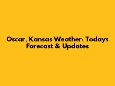 Oscar, Kansas Weather: Today's Forecast & Updates