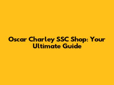 Oscar Charley SSC Shop: Your Ultimate Guide