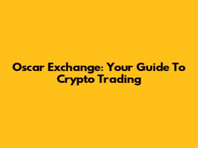 Oscar Exchange: Your Guide To Crypto Trading