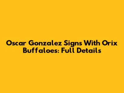 Oscar Gonzalez Signs With Orix Buffaloes: Full Details