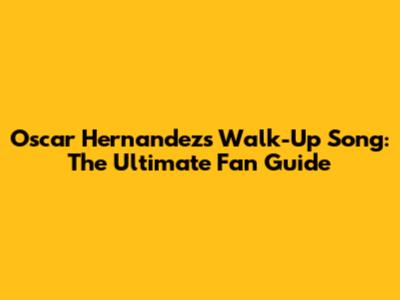 Oscar Hernandez's Walk-Up Song: The Ultimate Fan Guide