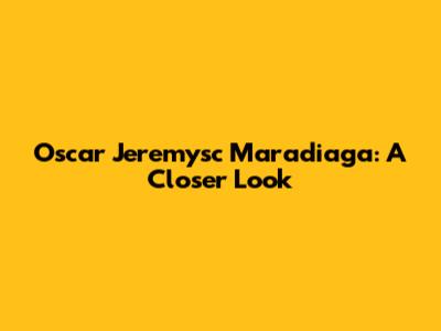 Oscar Jeremysc Maradiaga: A Closer Look