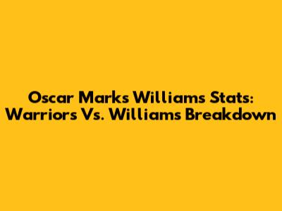 Oscar Marks Williams Stats: Warriors Vs. Williams Breakdown