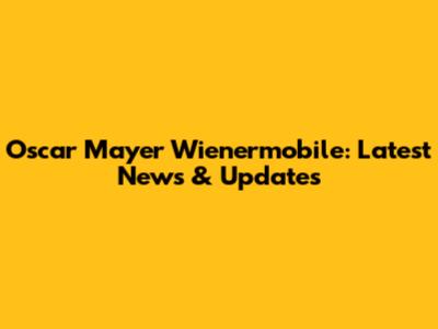 Oscar Mayer Wienermobile: Latest News & Updates