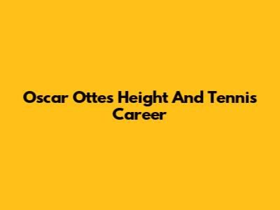 Oscar Otte's Height And Tennis Career
