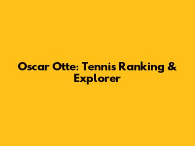 Oscar Otte: Tennis Ranking & Explorer