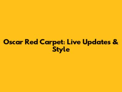Oscar Red Carpet: Live Updates & Style