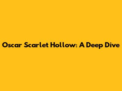 Oscar Scarlet Hollow: A Deep Dive
