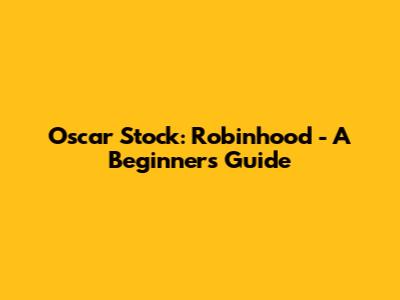 Oscar Stock: Robinhood - A Beginner's Guide