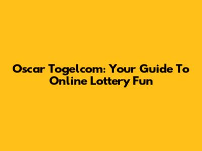 Oscar Togelcom: Your Guide To Online Lottery Fun