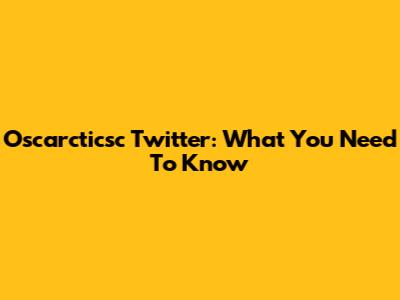 Oscarcticsc Twitter: What You Need To Know
