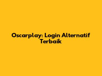 Oscarplay: Login Alternatif Terbaik