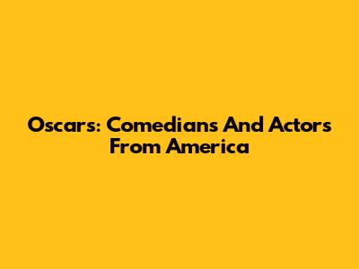 Oscars: Comedians And Actors From America
