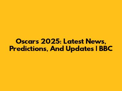 Oscars 2025: Latest News, Predictions, And Updates | BBC
