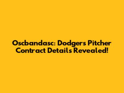 Oscbandasc: Dodgers Pitcher Contract Details Revealed!