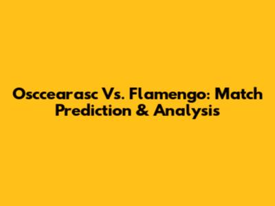 Osccearasc Vs. Flamengo: Match Prediction & Analysis