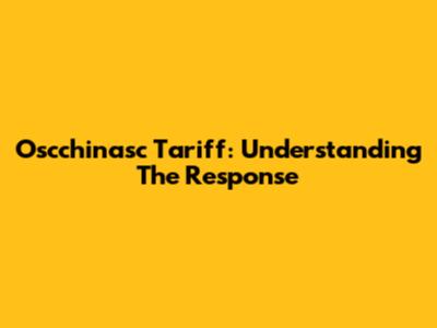 Oscchinasc Tariff: Understanding The Response