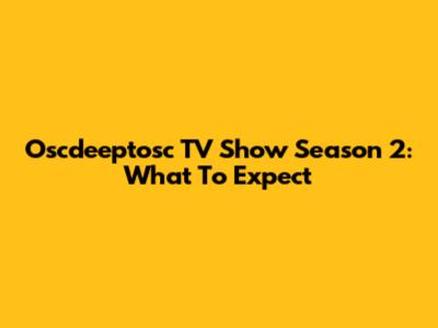 Oscdeeptosc TV Show Season 2: What To Expect