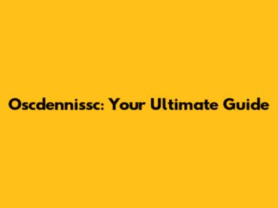 Oscdennissc: Your Ultimate Guide