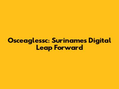 Osceaglessc: Suriname's Digital Leap Forward