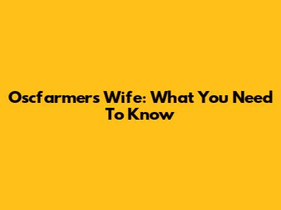 Oscfarmer's Wife: What You Need To Know