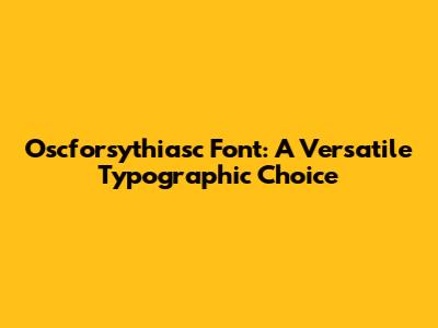 Oscforsythiasc Font: A Versatile Typographic Choice