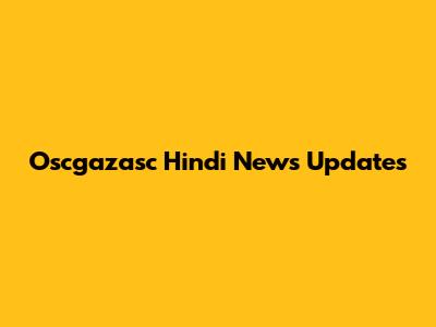 Oscgazasc Hindi News Updates