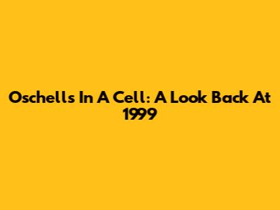 Oschells In A Cell: A Look Back At 1999