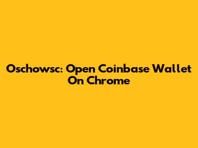 Oschowsc: Open Coinbase Wallet On Chrome