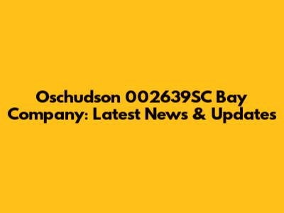 Oschudson 002639SC Bay Company: Latest News & Updates