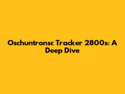 Oschuntronsc Tracker 2800s: A Deep Dive