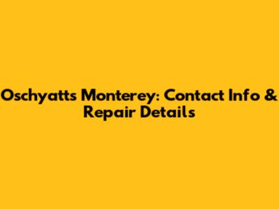 Oschyatt's Monterey: Contact Info & Repair Details