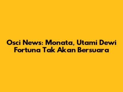 Osci News: Monata, Utami Dewi Fortuna Tak Akan Bersuara