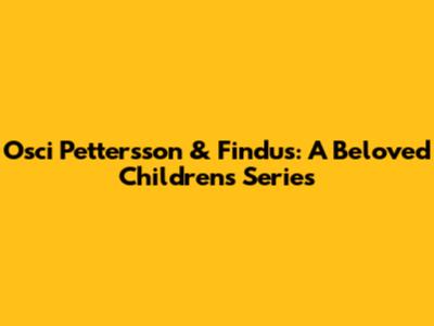 Osci Pettersson & Findus: A Beloved Children's Series